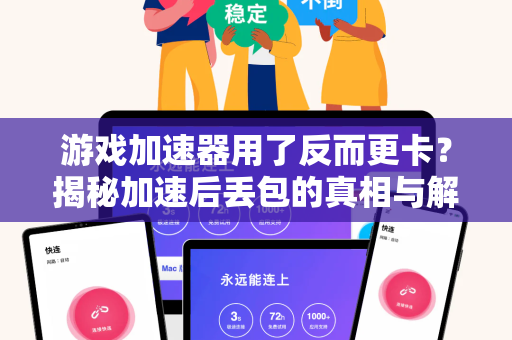 游戏加速器用了反而更卡？揭秘加速后丢包的真相与解决方案